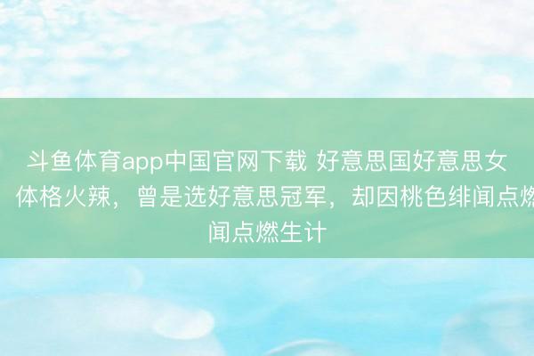 斗鱼体育app中国官网下载 好意思国好意思女州长：体格火辣，曾是选好意思冠军，却因桃色绯闻点燃生计