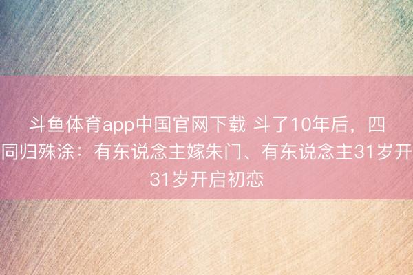 斗鱼体育app中国官网下载 斗了10年后，四大超模同归殊涂：有东说念主嫁朱门、有东说念主31岁开启初恋