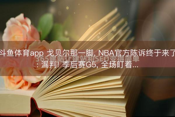 斗鱼体育app 戈贝尔那一脚， NBA官方陈诉终于来了: 漏判! 季后赛G5， 全场盯着...