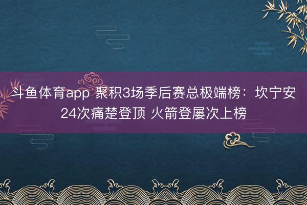 斗鱼体育app 聚积3场季后赛总极端榜：坎宁安24次痛楚登顶 火箭登屡次上榜